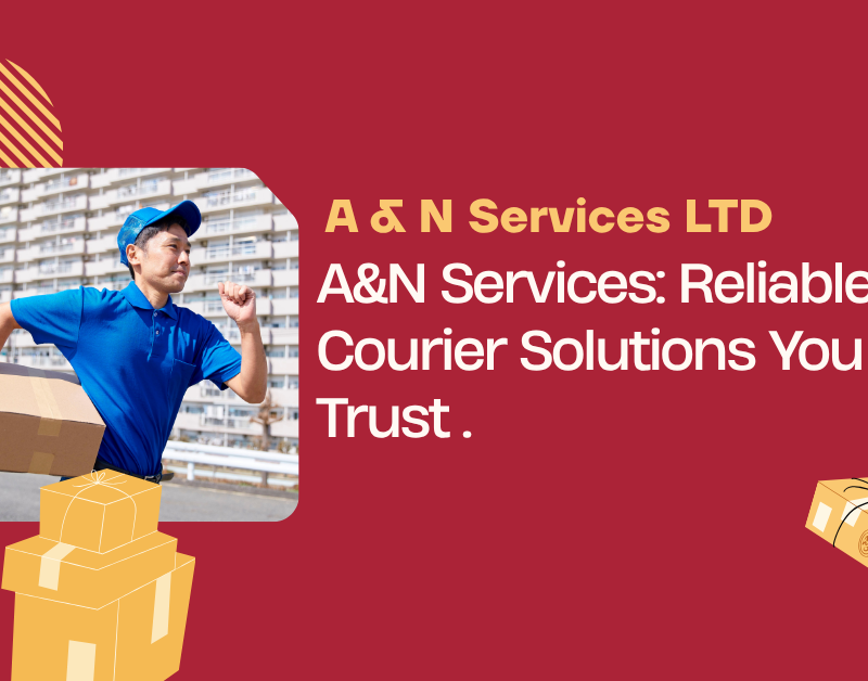 A&N Services Reliable UK Courier Solutions You Can Trust