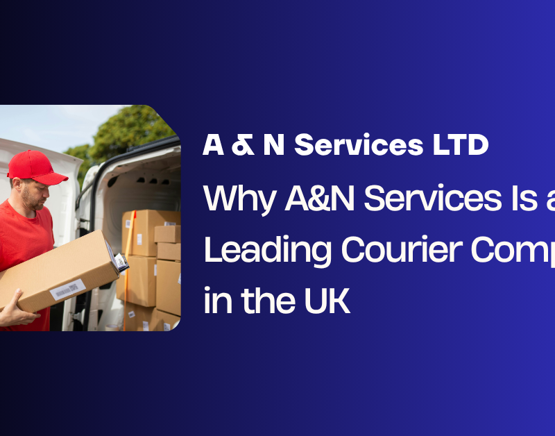 Why A&N Services Is a Leading Courier Company in the UK